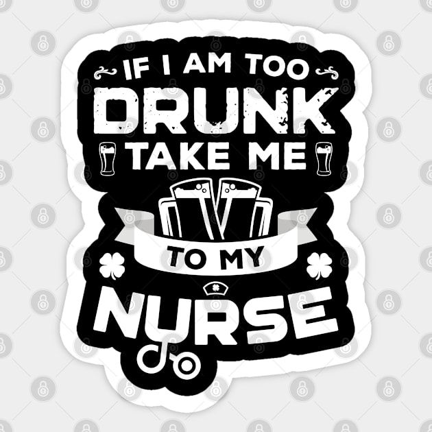 If I'm Too Drunk Take Me To My Nurse St Patricks Day Sticker by trendingoriginals